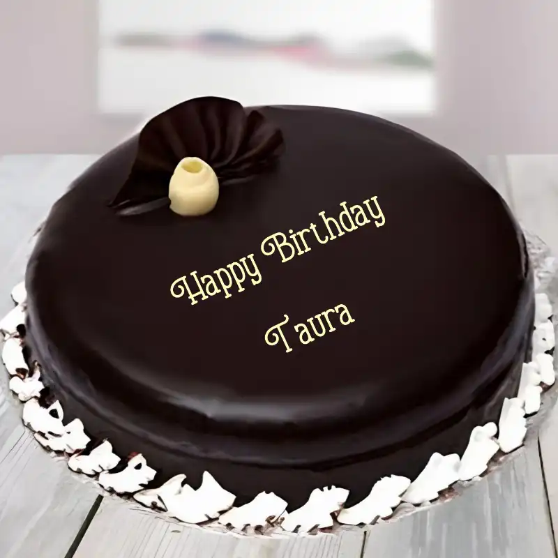 Happy Birthday Taura Beautiful Chocolate Cake