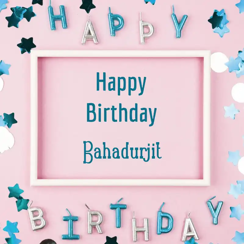 Happy Birthday Bahadurjit Pink Frame Card