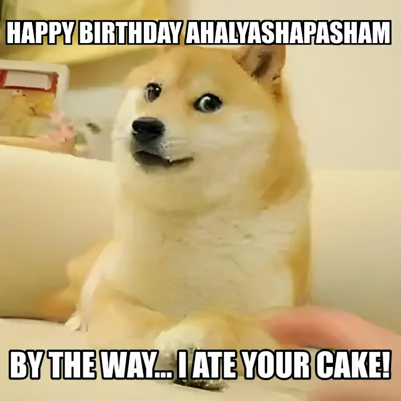Happy Birthday Ahalyashapasham BTW I Ate Your Cake Meme