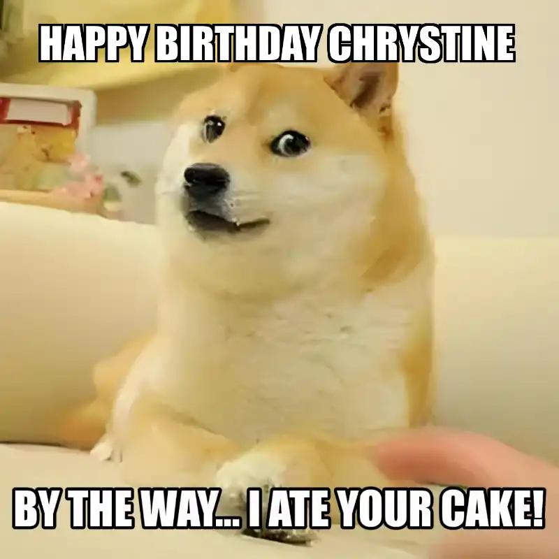 Happy Birthday Chrystine BTW I Ate Your Cake Meme