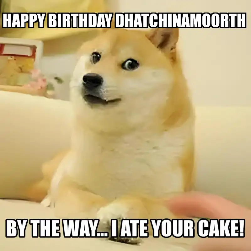 Happy Birthday Dhatchinamoorth BTW I Ate Your Cake Meme