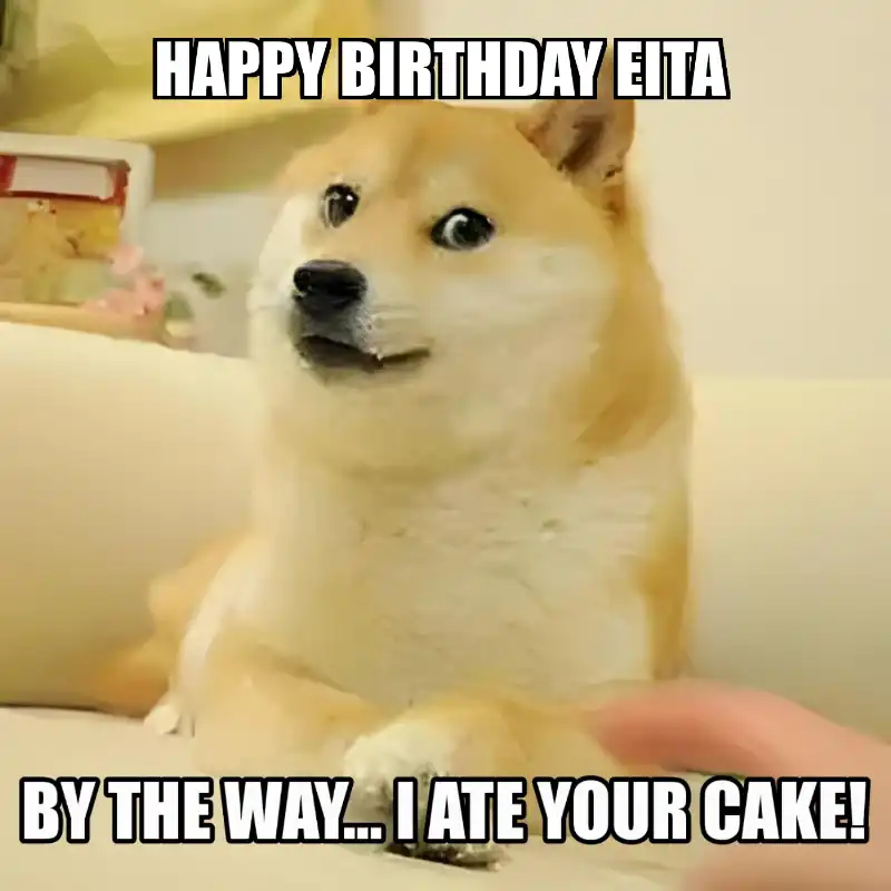 Happy Birthday Eita BTW I Ate Your Cake Meme