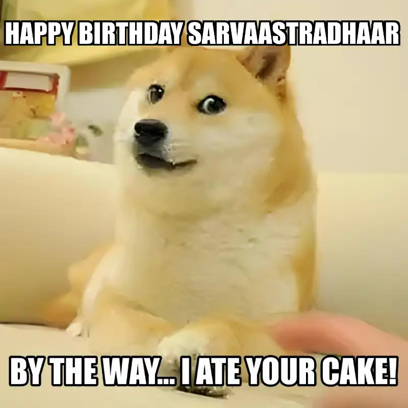 Happy Birthday Sarvaastradhaar BTW I Ate Your Cake Meme