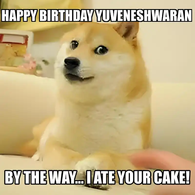 Happy Birthday Yuveneshwaran BTW I Ate Your Cake Meme