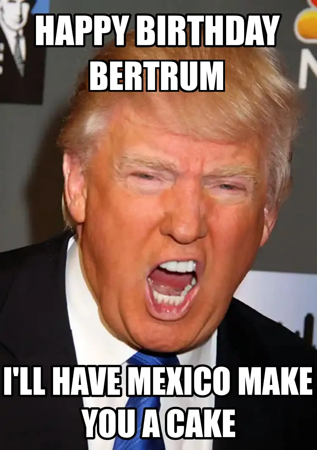Happy Birthday Bertrum Mexico Make You A Cake Meme