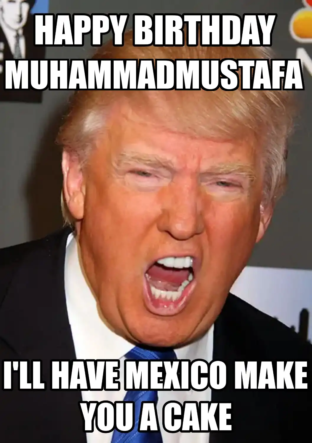 Happy Birthday Muhammadmustafa Mexico Make You A Cake Meme
