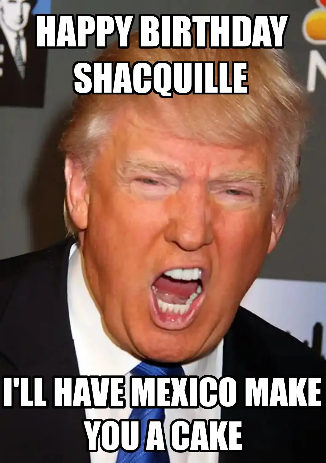Happy Birthday Shacquille Mexico Make You A Cake Meme