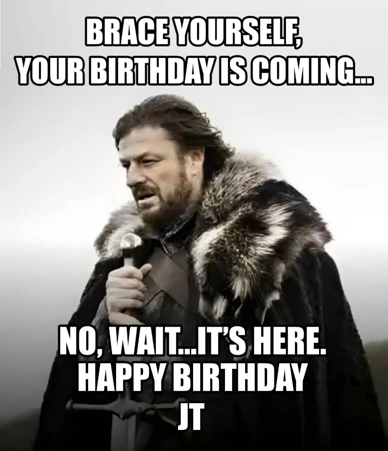 Happy Birthday Jt Brace Yourself Your Birthday Is Coming Meme