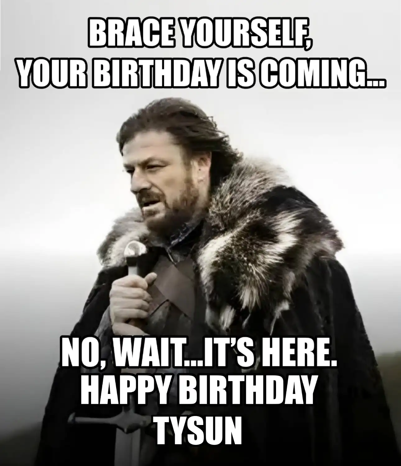Happy Birthday Tysun Brace Yourself Your Birthday Is Coming Meme