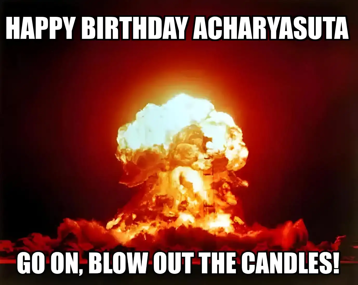 Happy Birthday Acharyasuta Go On Blow Out The Candles Meme