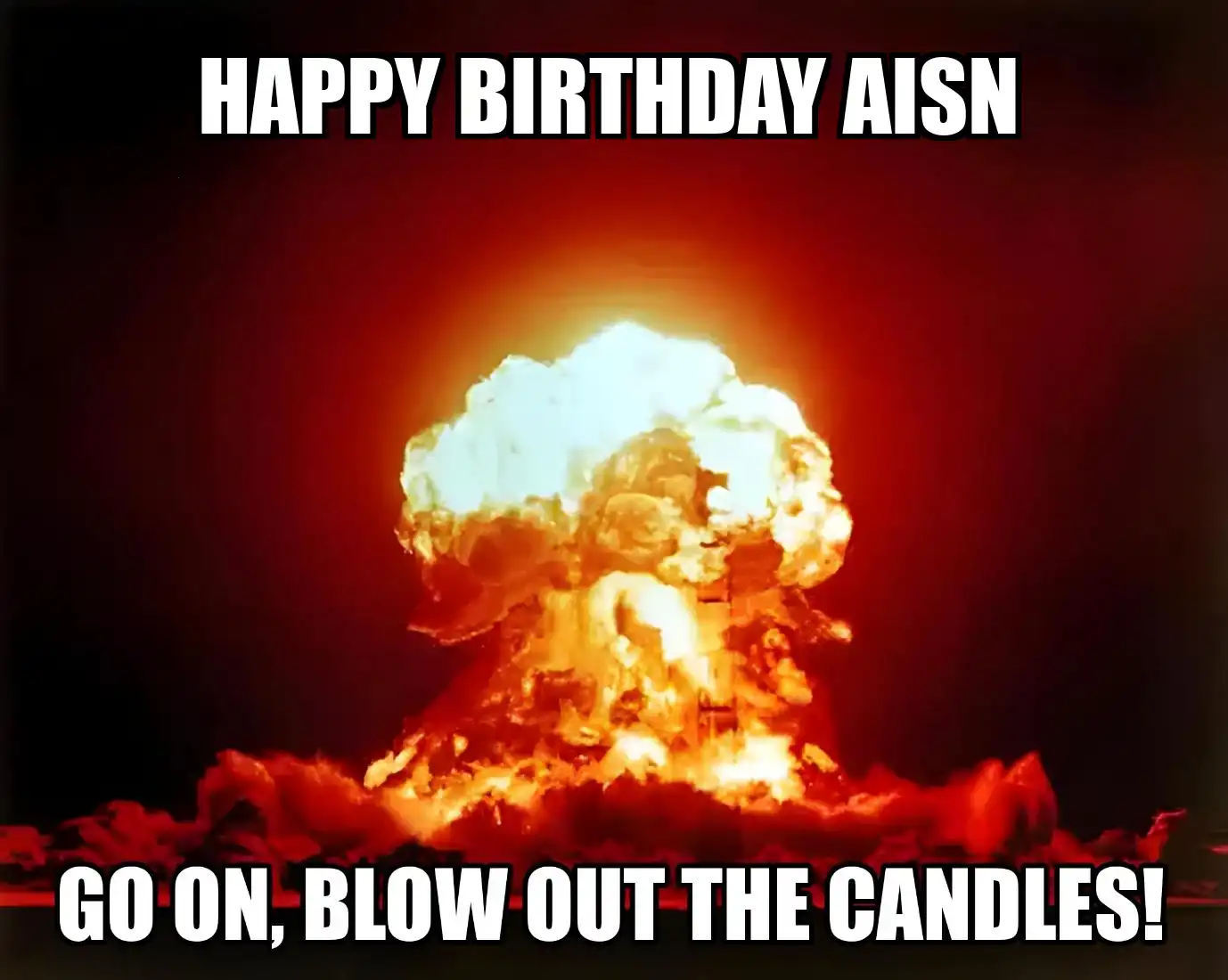 Happy Birthday Aisn Go On Blow Out The Candles Meme