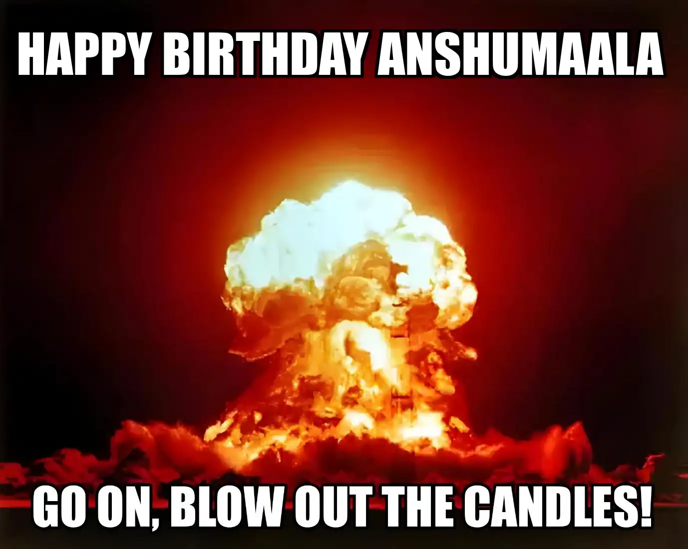 Happy Birthday Anshumaala Go On Blow Out The Candles Meme
