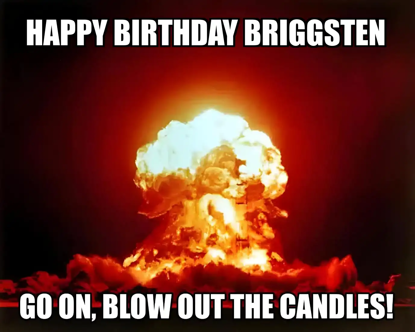 Happy Birthday Briggsten Go On Blow Out The Candles Meme