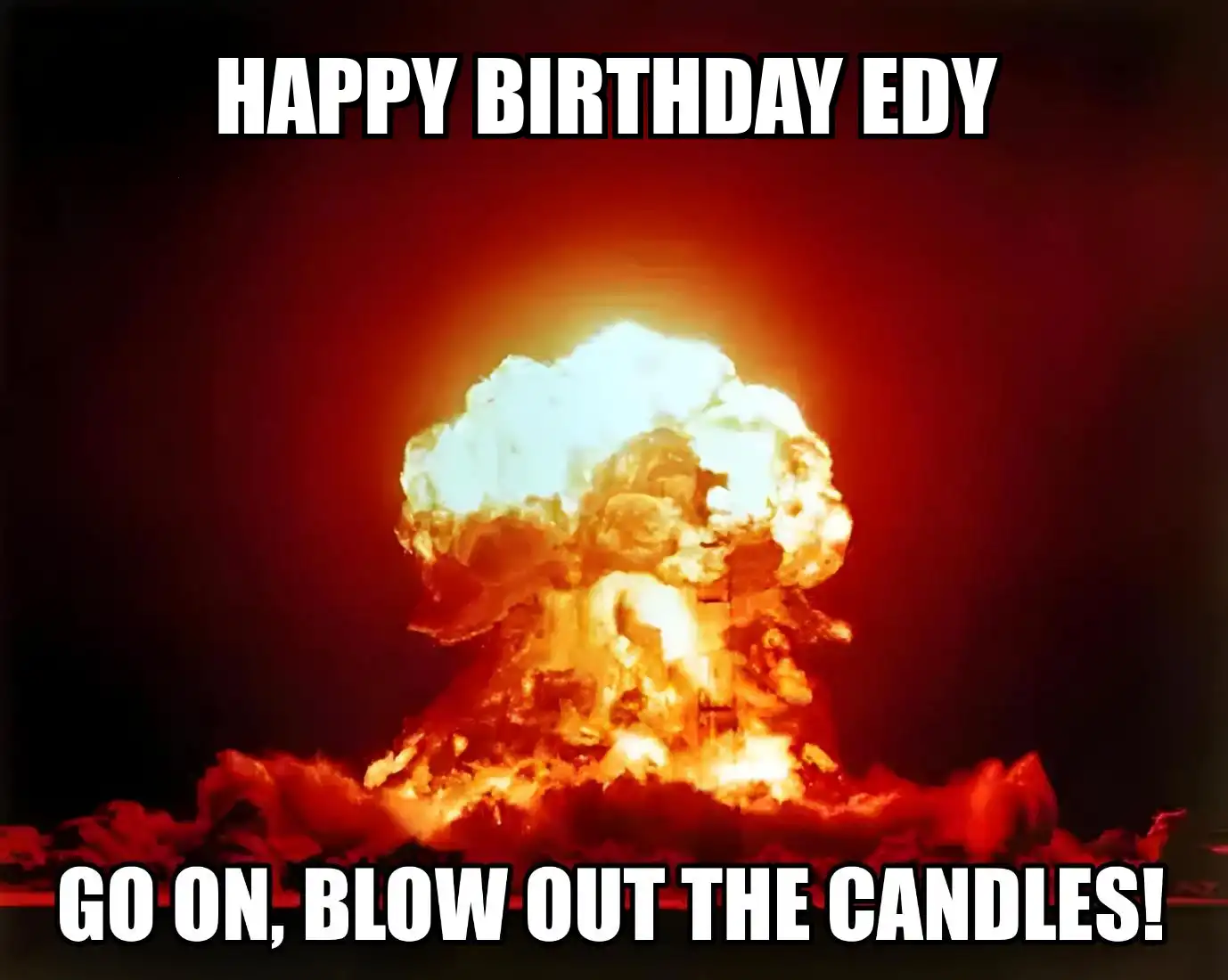 Happy Birthday Edy Go On Blow Out The Candles Meme