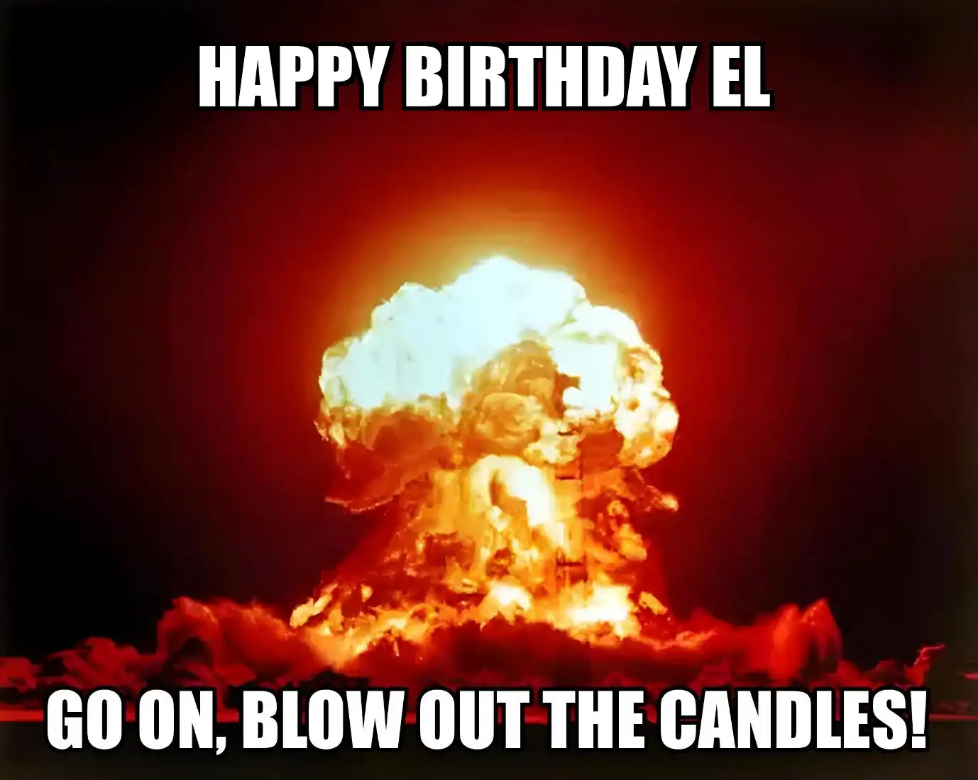 Happy Birthday El Go On Blow Out The Candles Meme
