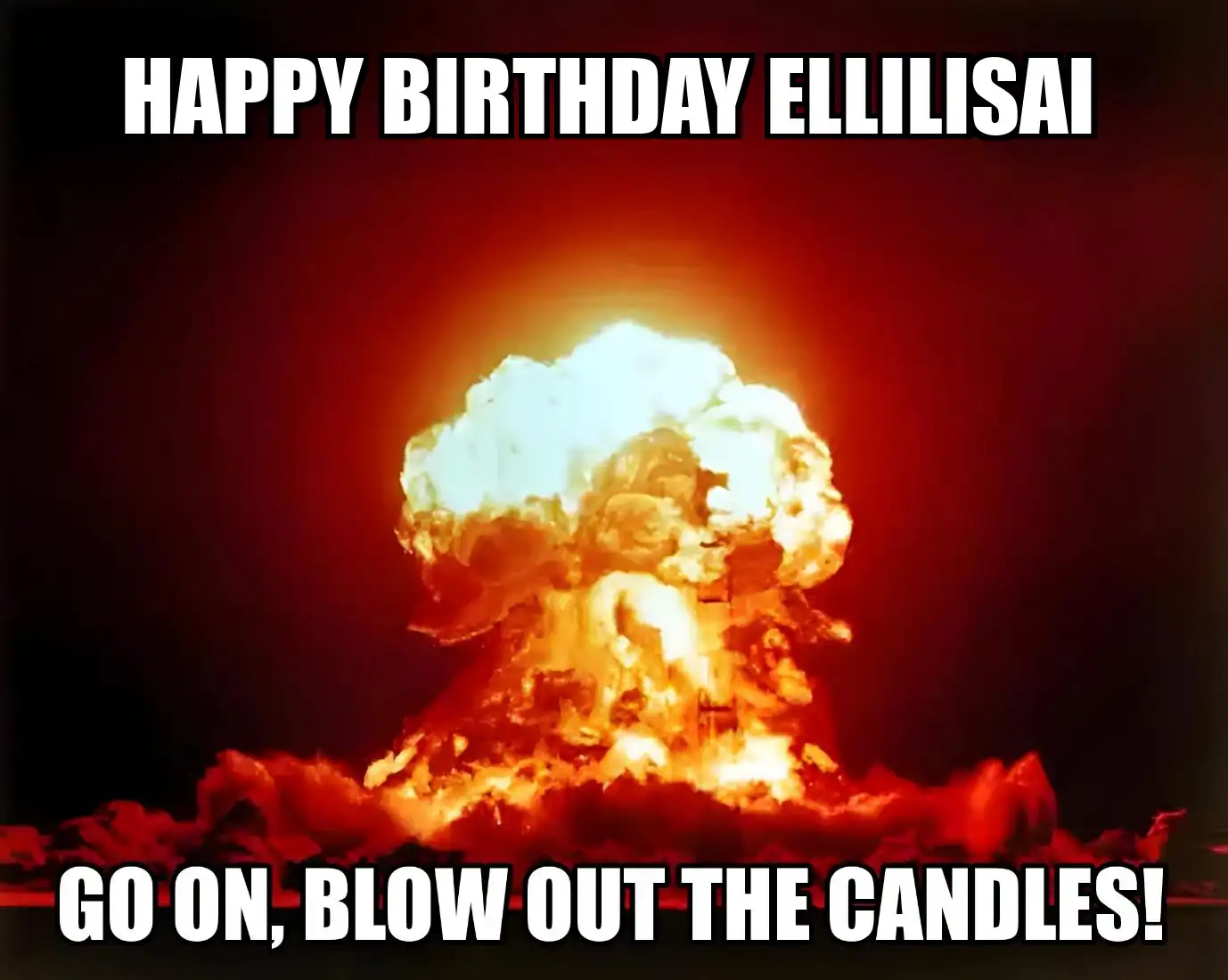 Happy Birthday Ellilisai Go On Blow Out The Candles Meme