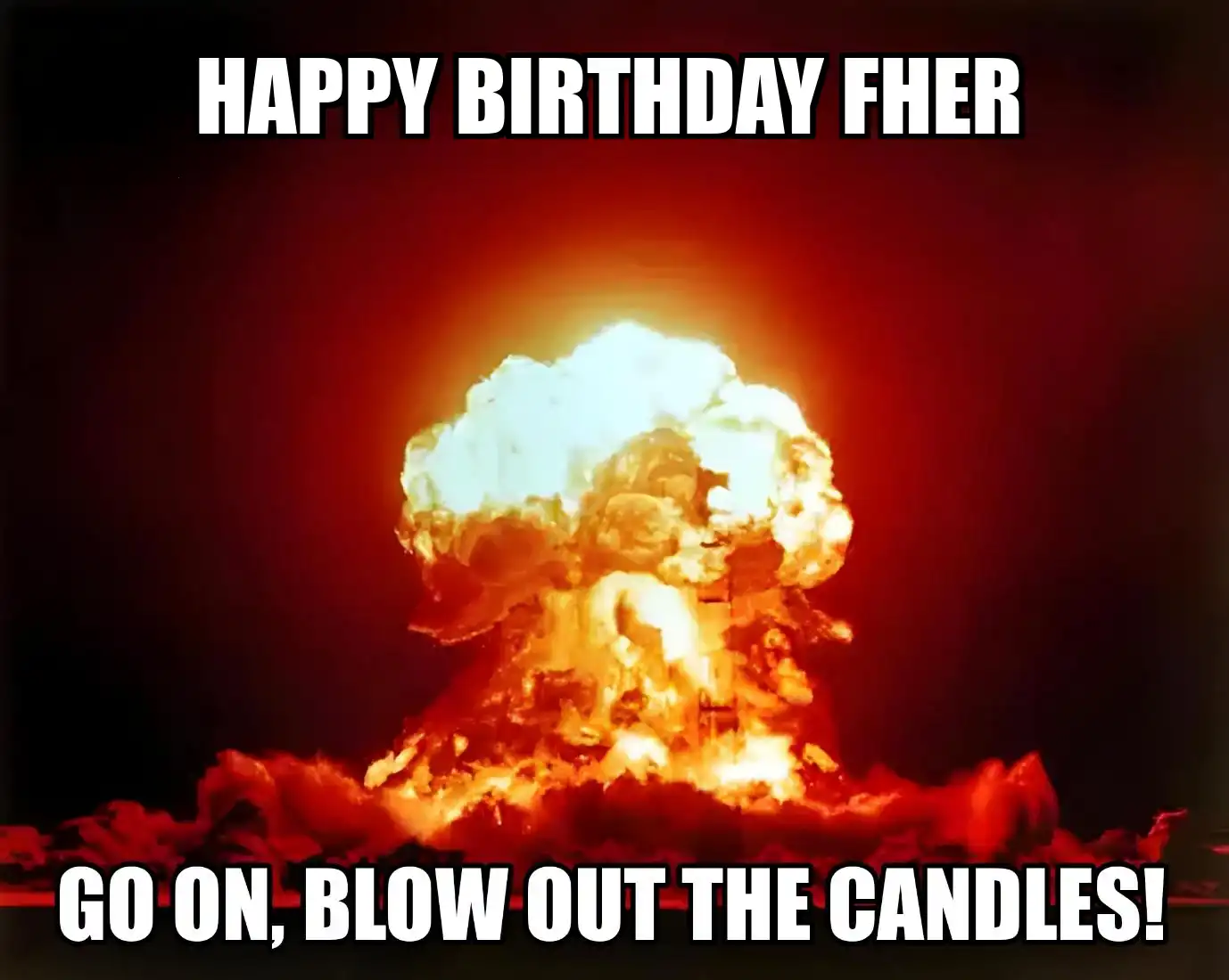 Happy Birthday Fher Go On Blow Out The Candles Meme