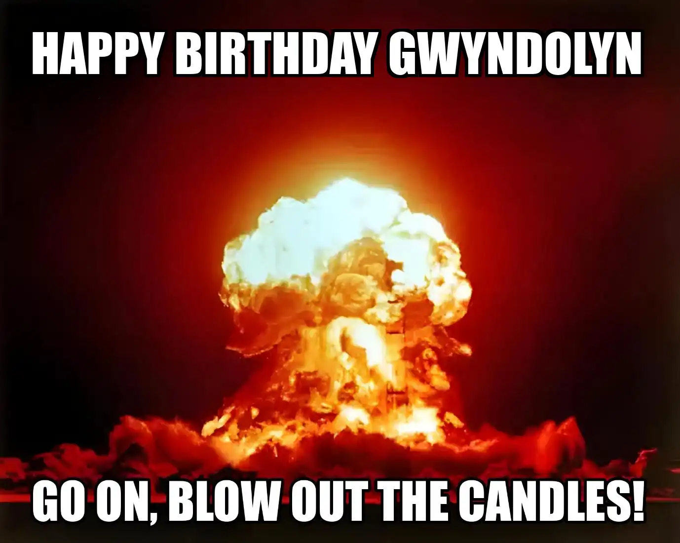 Happy Birthday Gwyndolyn Go On Blow Out The Candles Meme