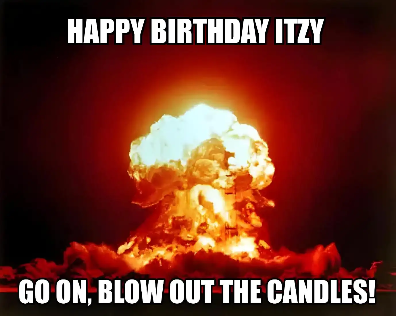 Happy Birthday Itzy Go On Blow Out The Candles Meme