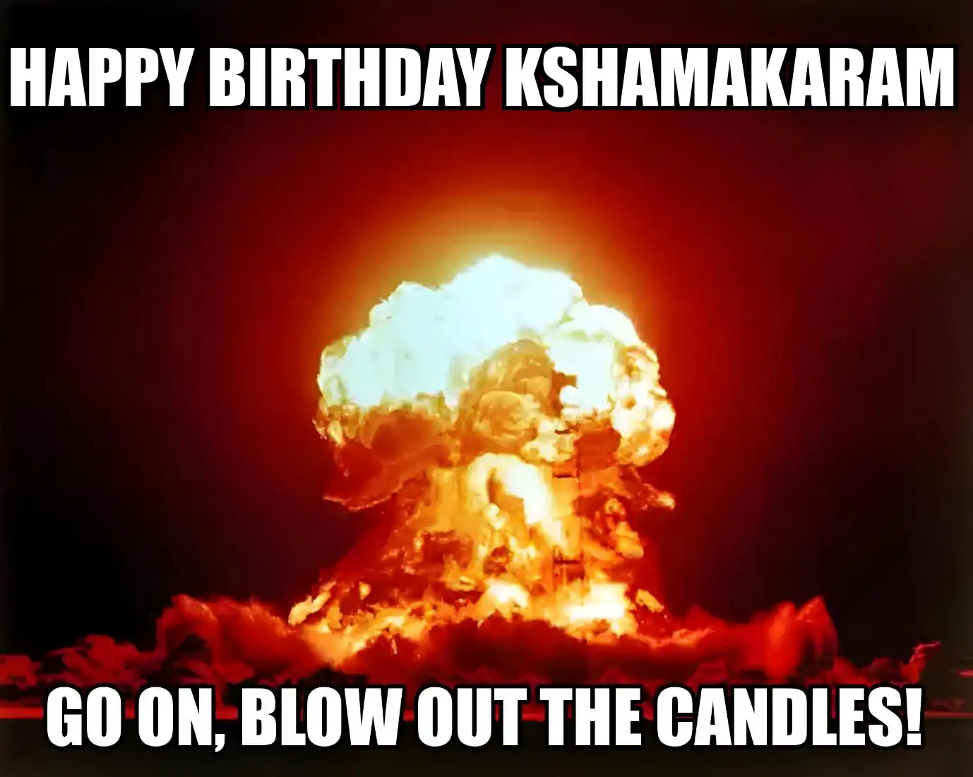 Happy Birthday Kshamakaram Go On Blow Out The Candles Meme