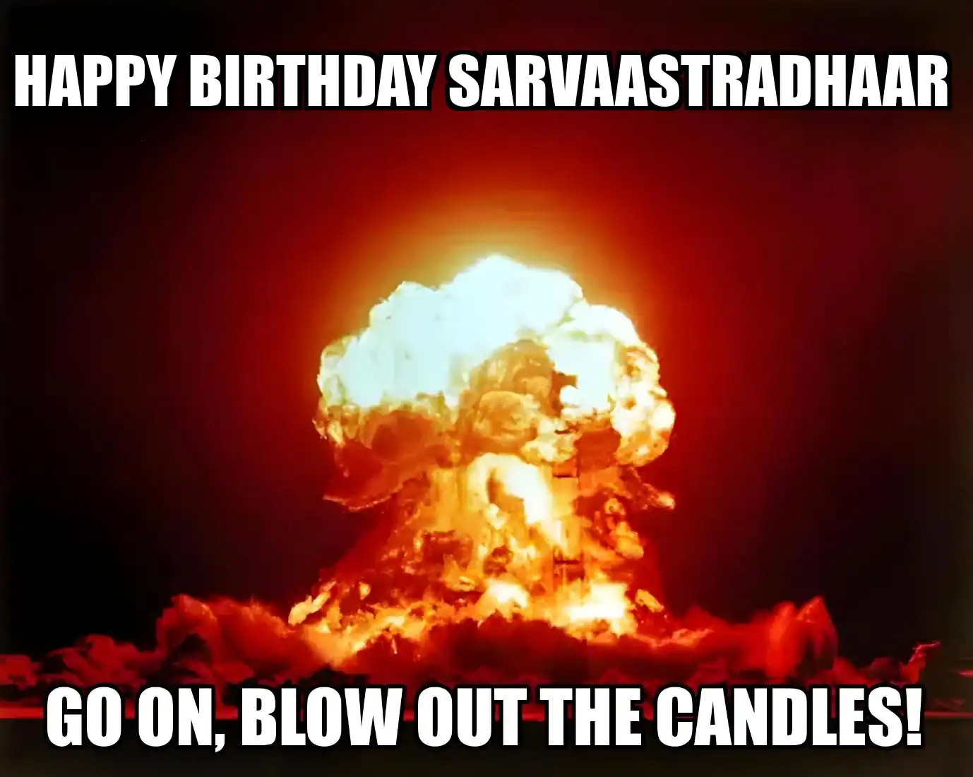 Happy Birthday Sarvaastradhaar Go On Blow Out The Candles Meme
