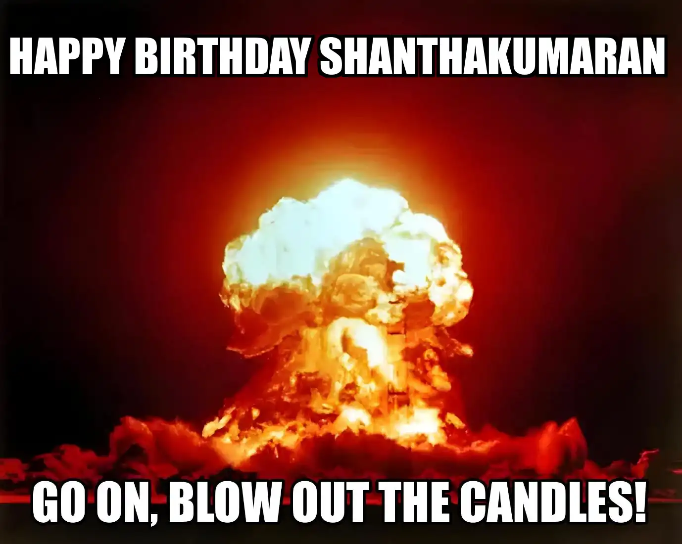 Happy Birthday Shanthakumaran Go On Blow Out The Candles Meme