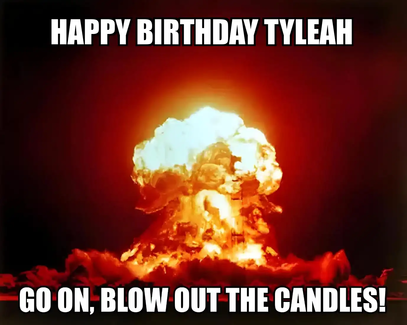 Happy Birthday Tyleah Go On Blow Out The Candles Meme