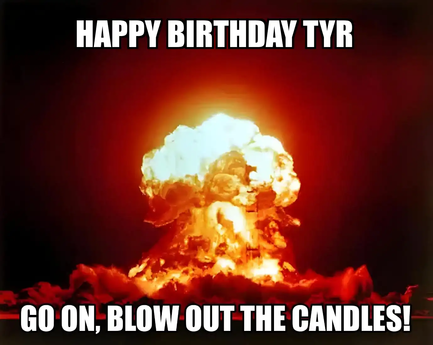 Happy Birthday Tyr Go On Blow Out The Candles Meme
