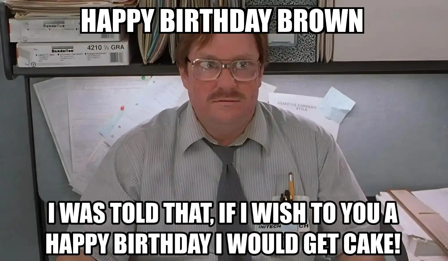 Happy Birthday Brown I Would Get A Cake Meme